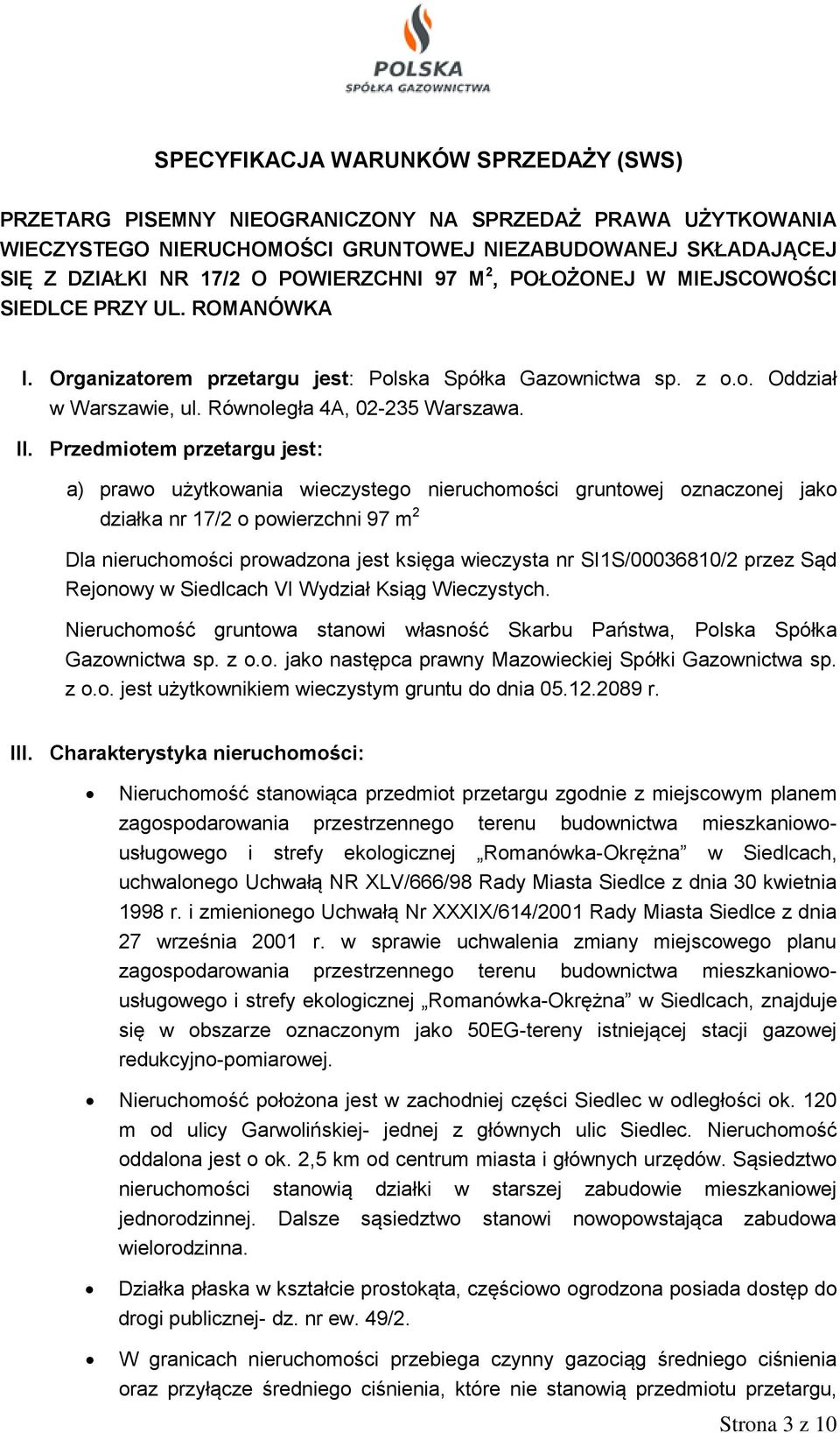 Przedmiotem przetargu jest: a) prawo użytkowania wieczystego nieruchomości gruntowej oznaczonej jako działka nr 17/2 o powierzchni 97 m 2 Dla nieruchomości prowadzona jest księga wieczysta nr