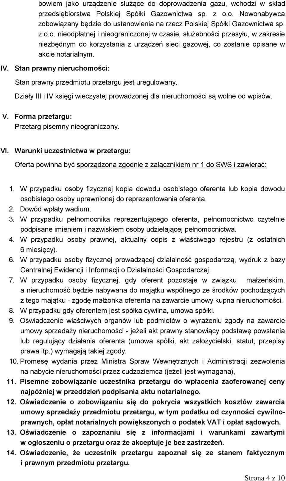 Stan prawny nieruchomości: Stan prawny przedmiotu przetargu jest uregulowany. Działy III i IV księgi wieczystej prowadzonej dla nieruchomości są wolne od wpisów. V.