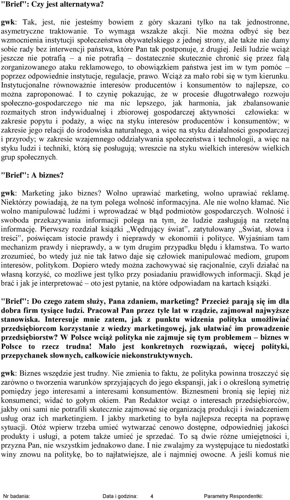 Jeśli ludzie wciąż jeszcze nie potrafią a nie potrafią dostatecznie skutecznie chronić się przez falą zorganizowanego ataku reklamowego, to obowiązkiem państwa jest im w tym pomóc poprzez odpowiednie