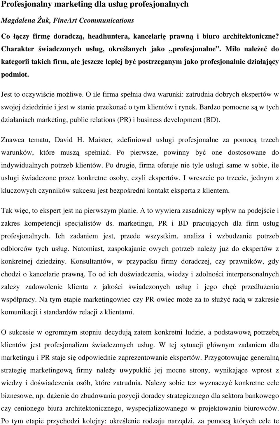 Jest to oczywiście możliwe. O ile firma spełnia dwa warunki: zatrudnia dobrych ekspertów w swojej dziedzinie i jest w stanie przekonać o tym klientów i rynek.