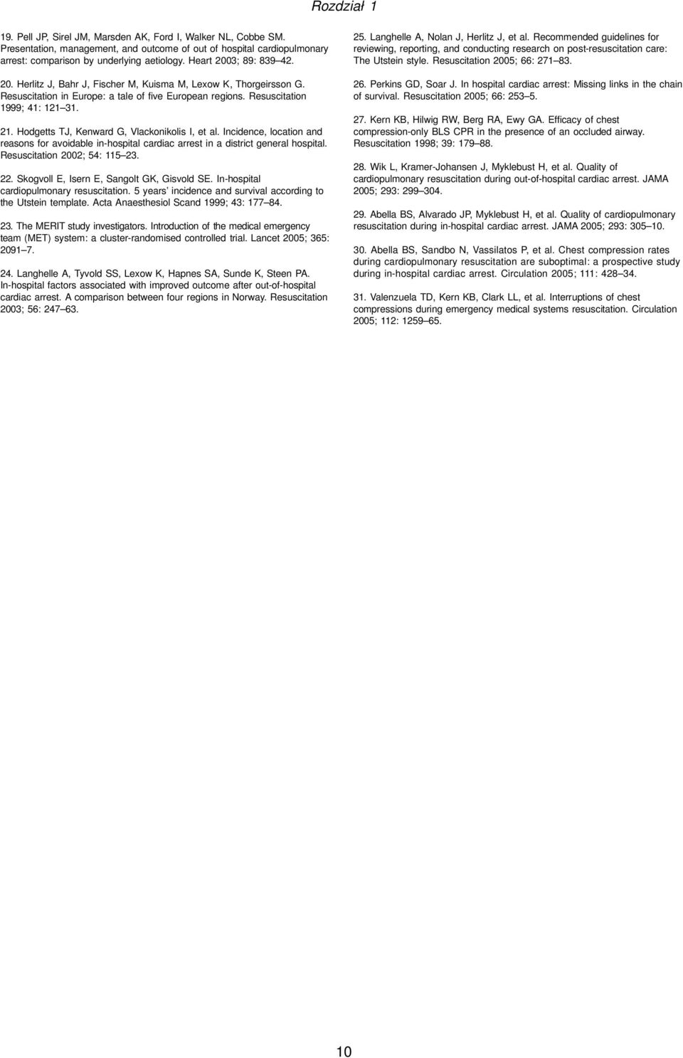 Hodgetts TJ, Kenward G, Vlackonikolis I, et al. Incidence, location and reasons for avoidable in-hospital cardiac arrest in a district general hospital. Resuscitation 2002; 54: 115 23. 22.