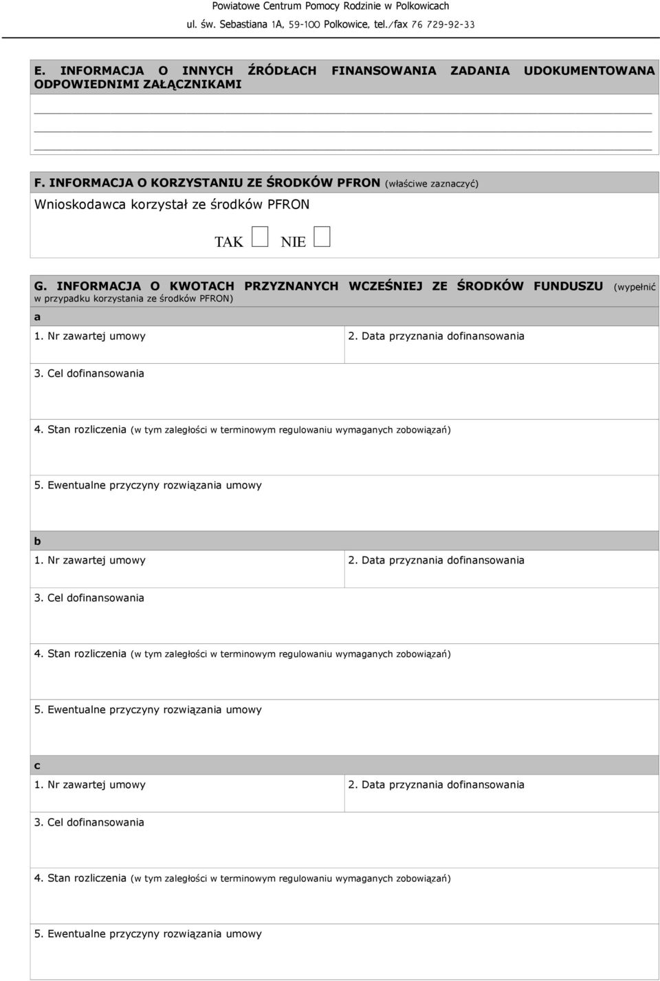 INFORMACJA O KWOTACH PRZYZNANYCH WCZEŚNIEJ ZE ŚRODKÓW FUNDUSZU (wypełnić w przypadku korzystania ze środków PFRON) a 1. Nr zawartej umowy 2. Data przyznania dofinansowania 3. Cel dofinansowania 4.