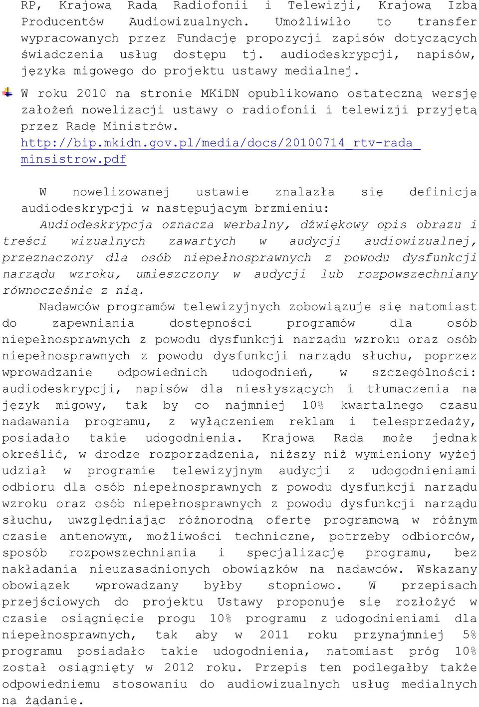 W roku 2010 na stronie MKiDN opublikowano ostateczną wersję założeń nowelizacji ustawy o radiofonii i telewizji przyjętą przez Radę Ministrów. http://bip.mkidn.gov.