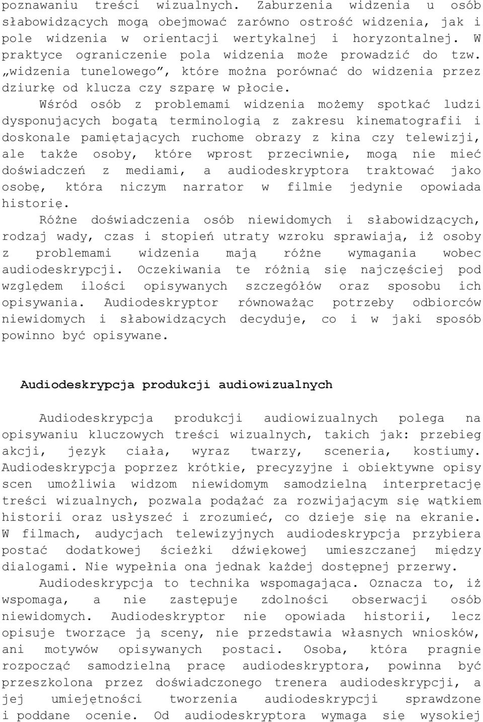 Wśród osób z problemami widzenia możemy spotkać ludzi dysponujących bogatą terminologią z zakresu kinematografii i doskonale pamiętających ruchome obrazy z kina czy telewizji, ale także osoby, które