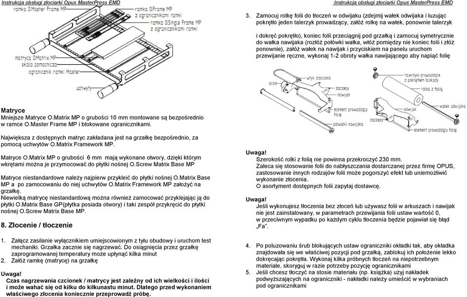 wykonaj 1-2 obroty wałka nawijającego aby napiąć folię Matryce Mniejsze Matryce O.Matrix MP o grubości 10 mm montowane są bezpośrednio w ramce O.Master Frame MP i blokowane ogranicznikami.