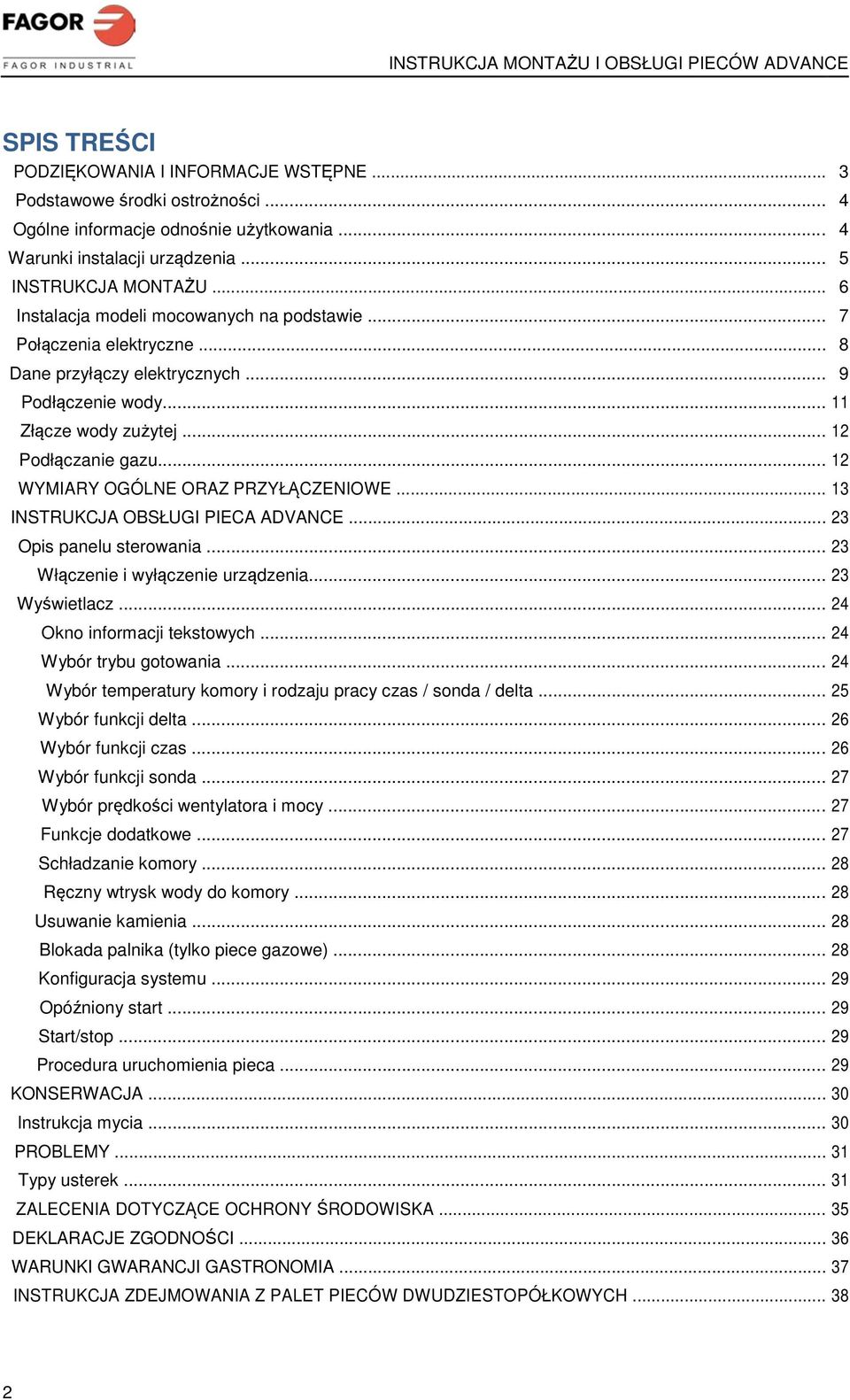 .. 12 WYMIARY OGÓLNE ORAZ PRZYŁĄCZENIOWE... 13 INSTRUKCJA OBSŁUGI PIECA ADVANCE... 23 Opis panelu sterowania... 23 Włączenie i wyłączenie urządzenia... 23 Wyświetlacz... 24 Okno informacji tekstowych.