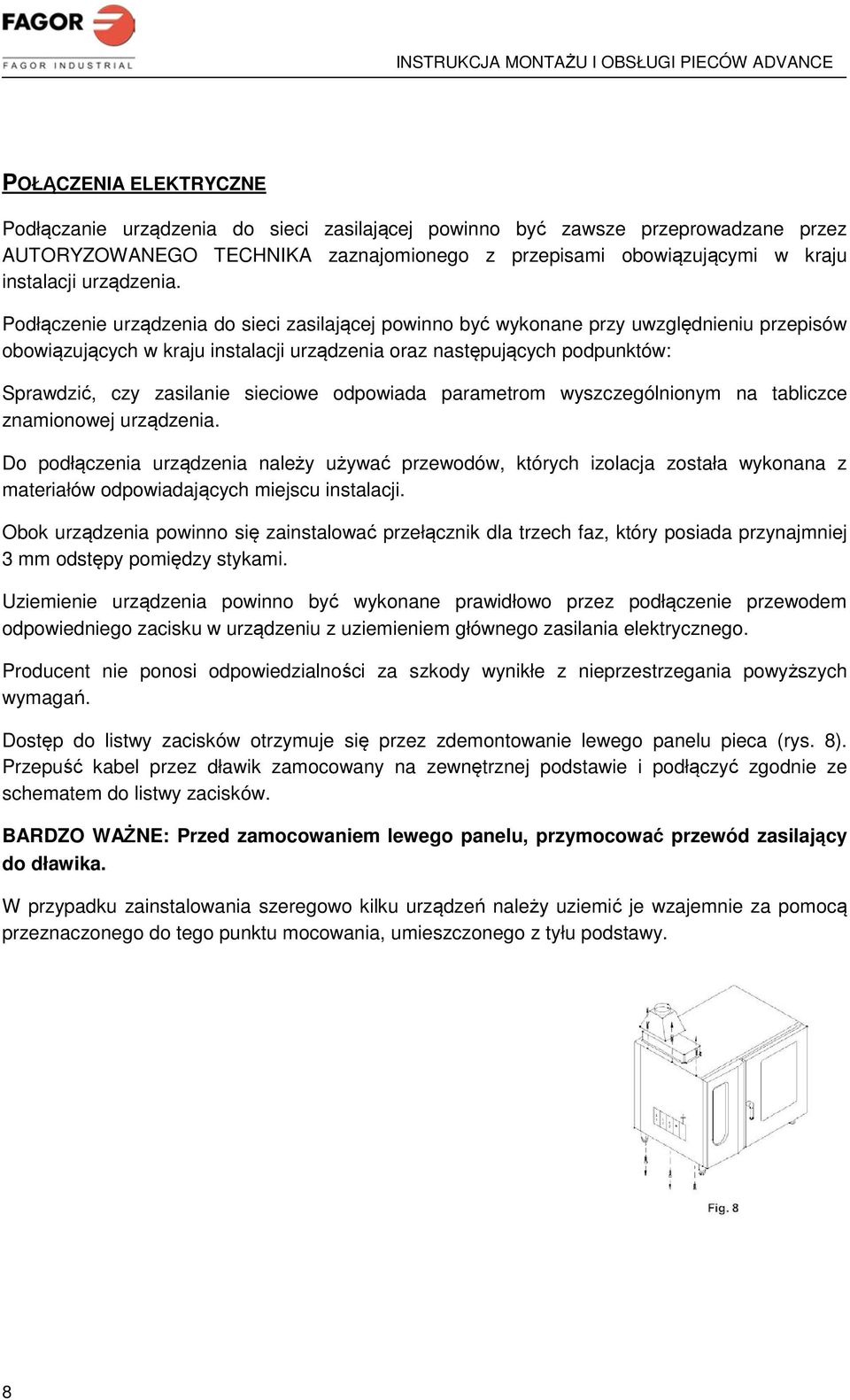 Podłączenie urządzenia do sieci zasilającej powinno być wykonane przy uwzględnieniu przepisów obowiązujących w kraju instalacji urządzenia oraz następujących podpunktów: Sprawdzić, czy zasilanie