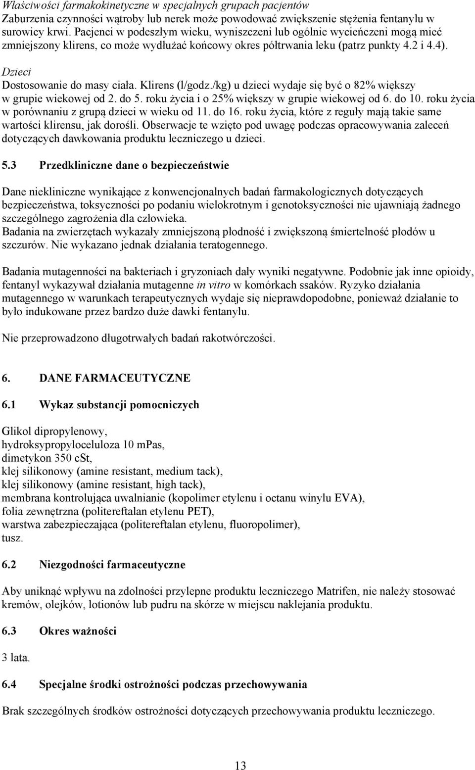 Dzieci Dostosowanie do masy ciała. Klirens (l/godz./kg) u dzieci wydaje się być o 82% większy w grupie wiekowej od 2. do 5. roku życia i o 25% większy w grupie wiekowej od 6. do 10.