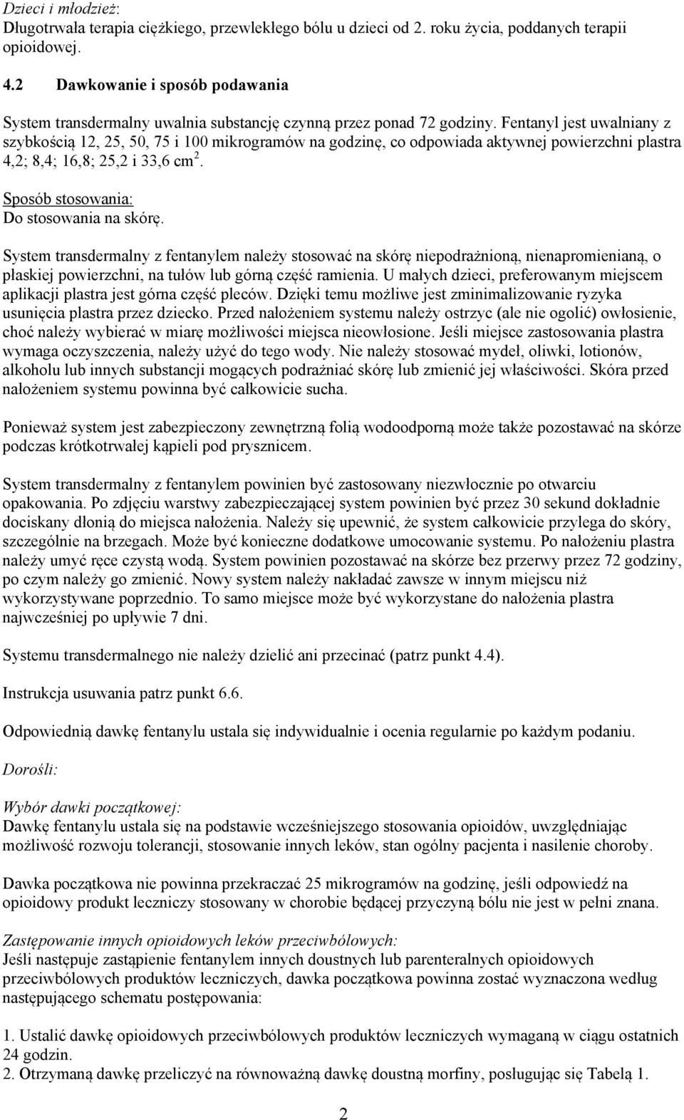 Fentanyl jest uwalniany z szybkością 12, 25, 50, 75 i 100 mikrogramów na godzinę, co odpowiada aktywnej powierzchni plastra 4,2; 8,4; 16,8; 25,2 i 33,6 cm 2. Sposób stosowania: Do stosowania na skórę.