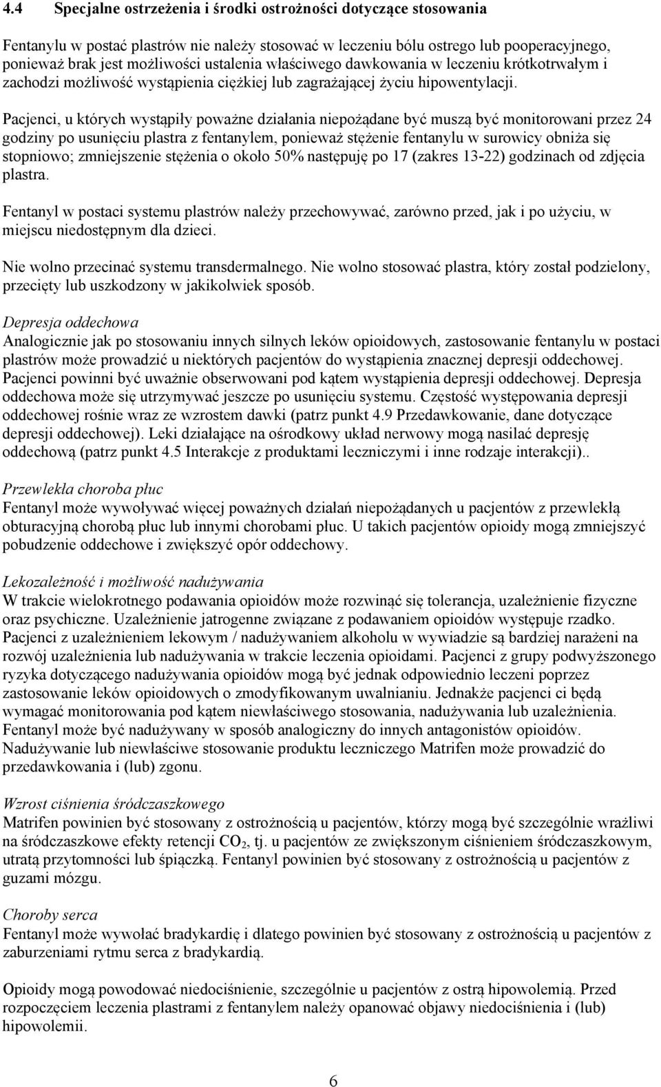 Pacjenci, u których wystąpiły poważne działania niepożądane być muszą być monitorowani przez 24 godziny po usunięciu plastra z fentanylem, ponieważ stężenie fentanylu w surowicy obniża się stopniowo;