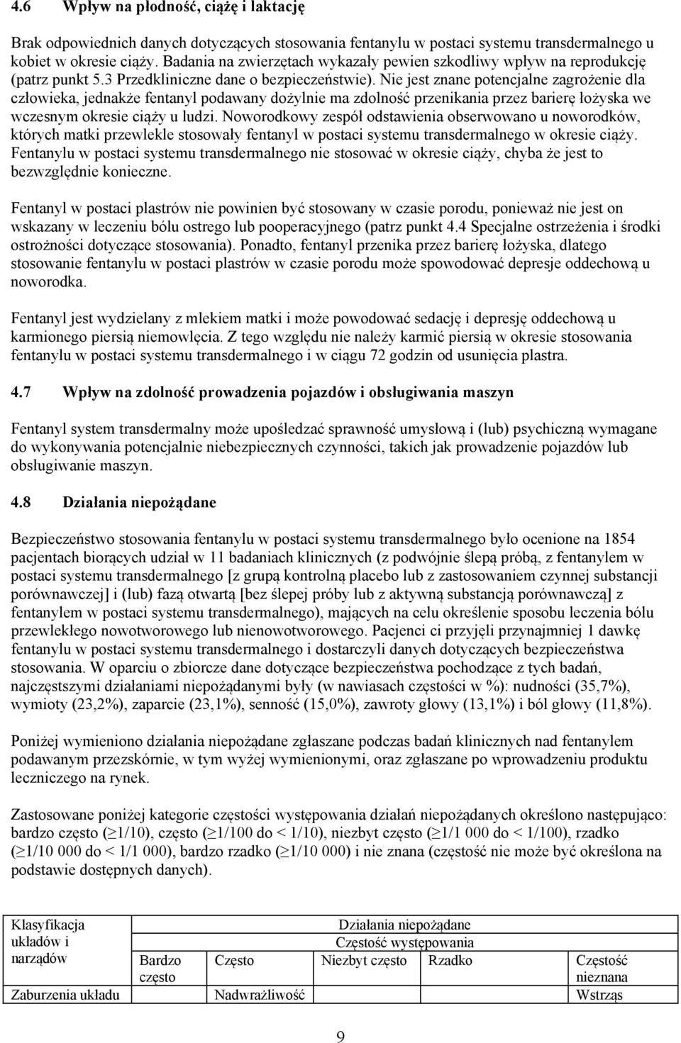 Nie jest znane potencjalne zagrożenie dla człowieka, jednakże fentanyl podawany dożylnie ma zdolność przenikania przez barierę łożyska we wczesnym okresie ciąży u ludzi.