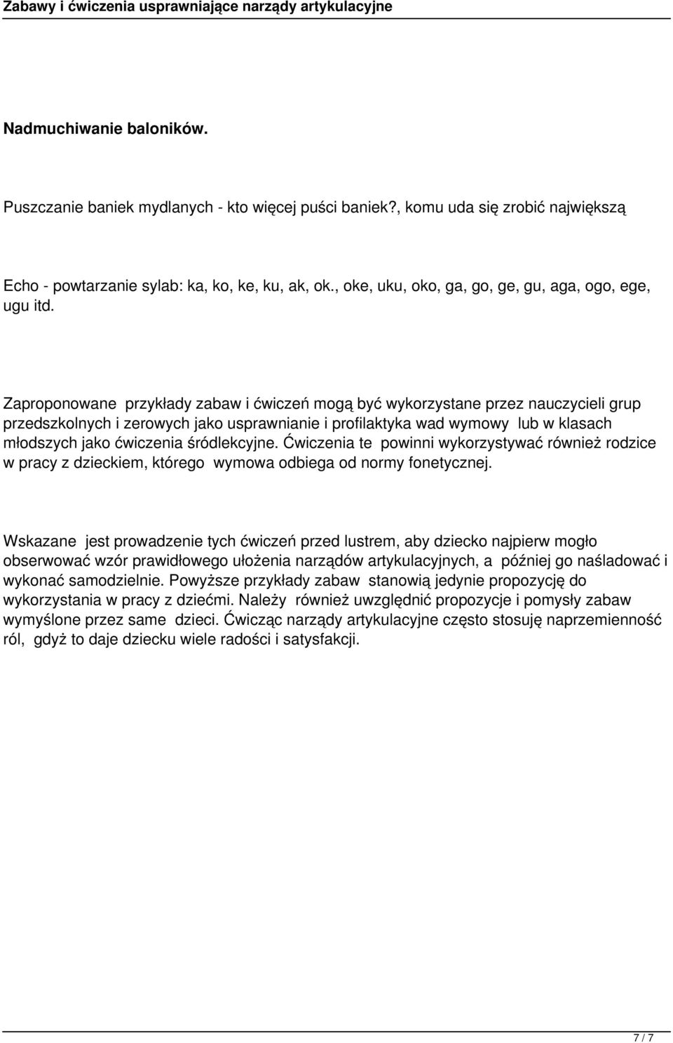 Zaproponowane przykłady zabaw i ćwiczeń mogą być wykorzystane przez nauczycieli grup przedszkolnych i zerowych jako usprawnianie i profilaktyka wad wymowy lub w klasach młodszych jako ćwiczenia