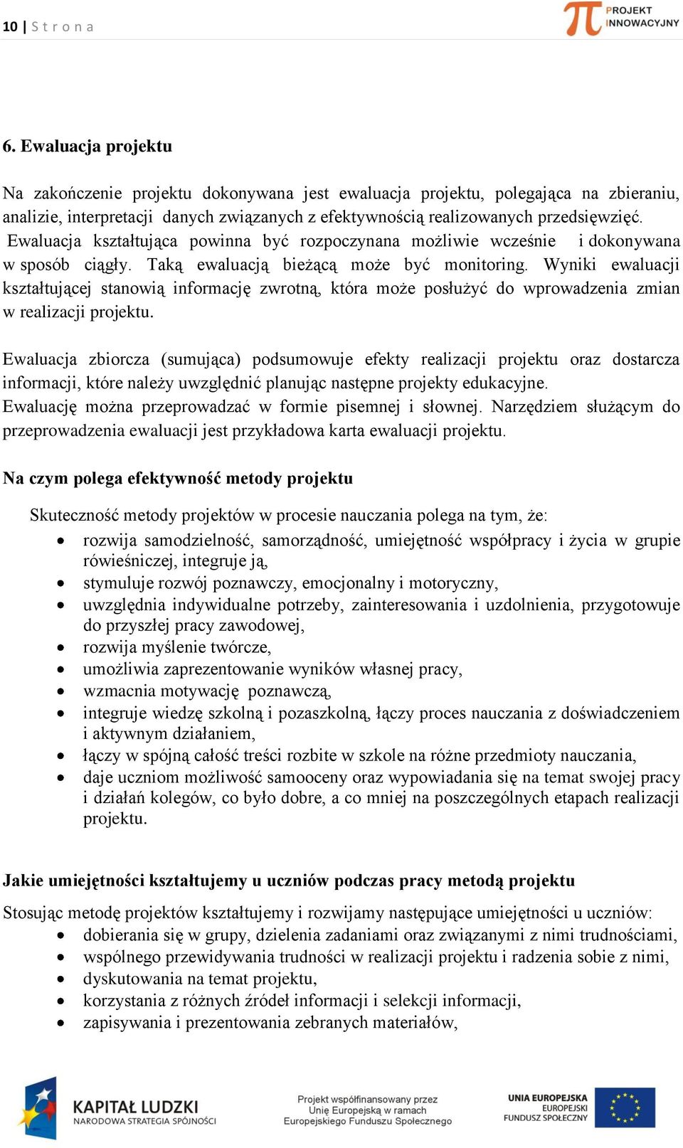 Ewaluacja kształtująca powinna być rozpoczynana możliwie wcześnie i dokonywana w sposób ciągły. Taką ewaluacją bieżącą może być monitoring.