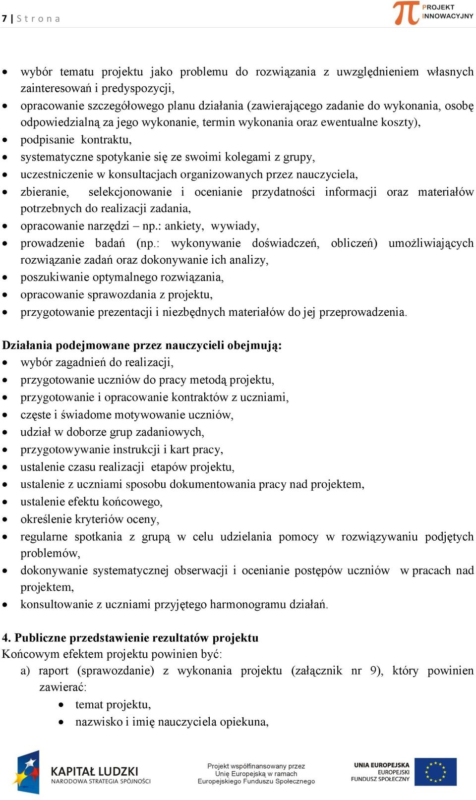 konsultacjach organizowanych przez nauczyciela, zbieranie, selekcjonowanie i ocenianie przydatności informacji oraz materiałów potrzebnych do realizacji zadania, opracowanie narzędzi np.