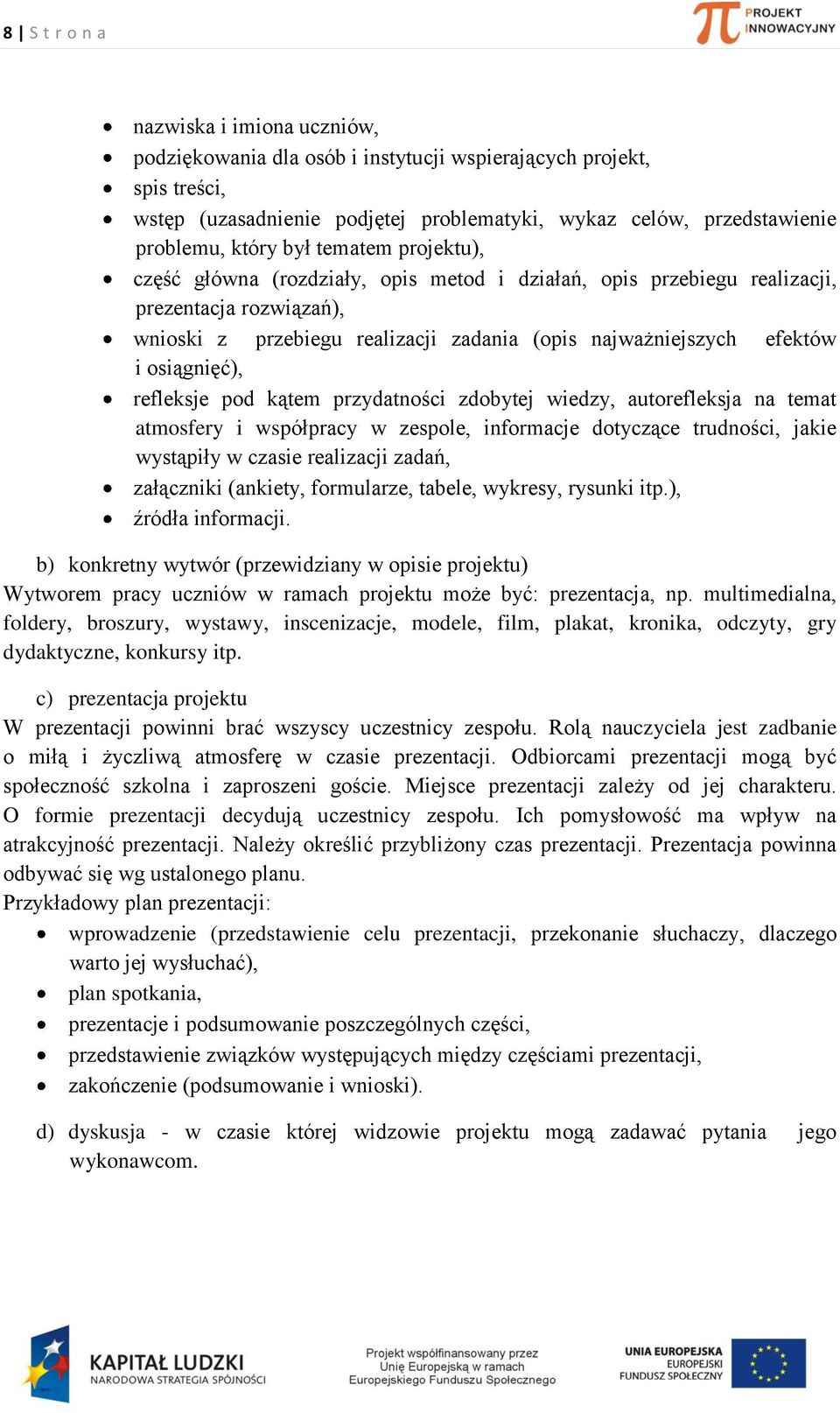 osiągnięć), refleksje pod kątem przydatności zdobytej wiedzy, autorefleksja na temat atmosfery i współpracy w zespole, informacje dotyczące trudności, jakie wystąpiły w czasie realizacji zadań,