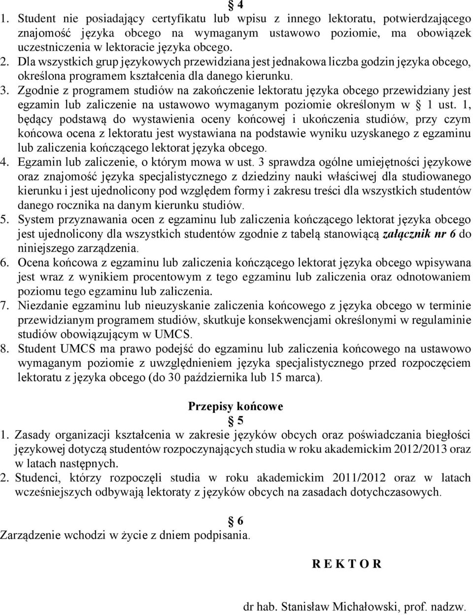 Zgodnie z programem studiów na zakończenie lektoratu języka obcego przewidziany jest egzamin lub zaliczenie na ustawowo wymaganym poziomie określonym w 1 ust.