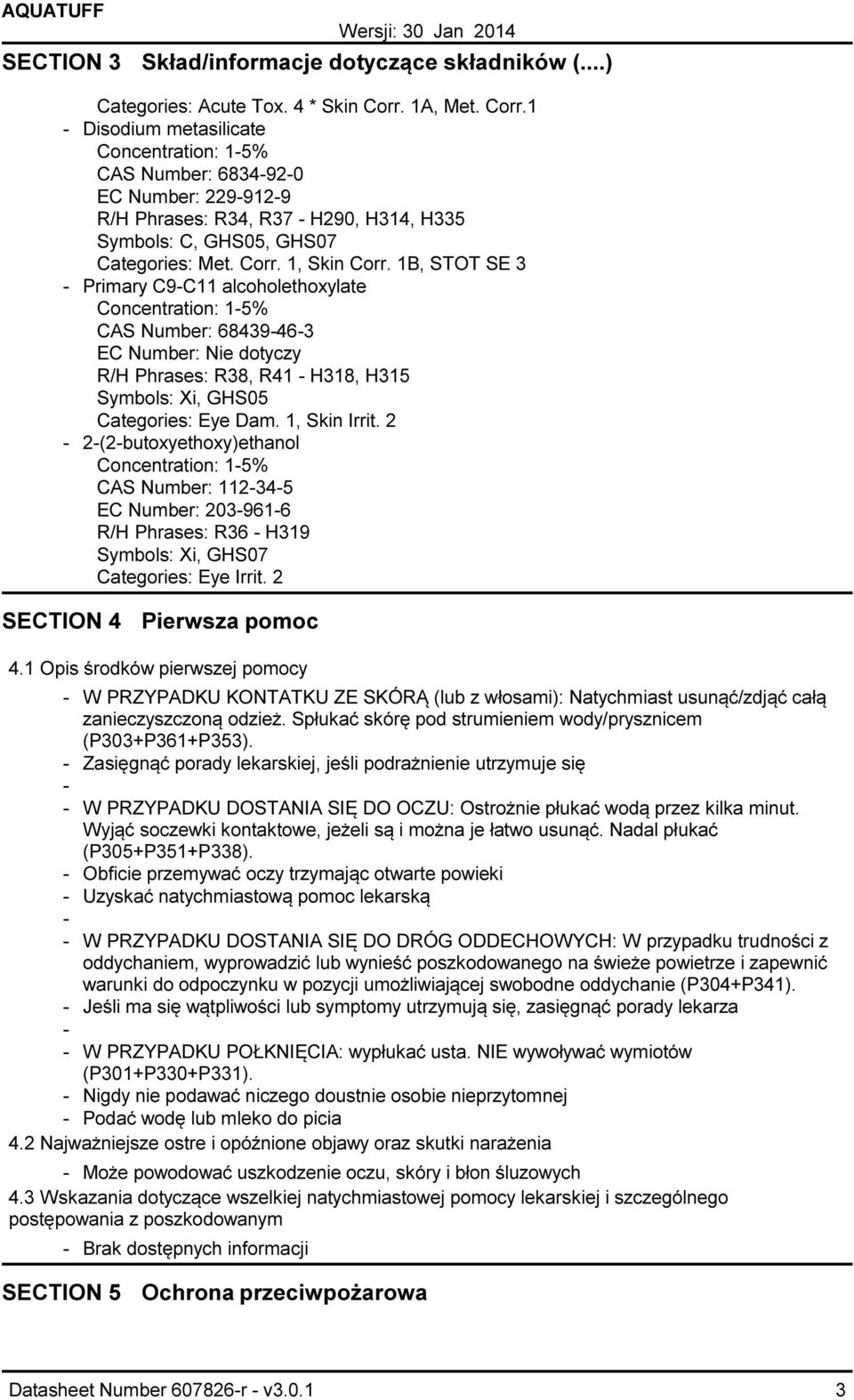 1B, STOT SE 3 Primary C9C11 alcoholethoxylate Concentration: 15% CAS Number: 68439463 EC Number: Nie dotyczy R/H Phrases: R38, R41 H318, H315 Symbols: Xi, GHS05 Categories: Eye Dam. 1, Skin Irrit.