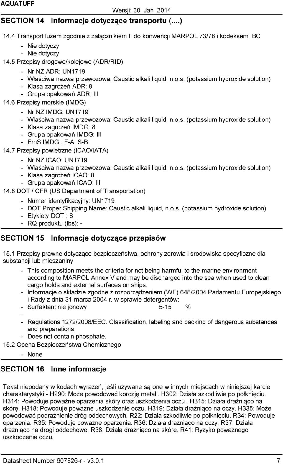 6 Przepisy morskie (IMDG) Nr NZ IMDG: UN1719 Właściwa nazwa przewozowa: Caustic alkali liquid, n.o.s. (potassium hydroxide solution) Klasa zagrożeń IMDG: 8 Grupa opakowań IMDG: III EmS IMDG : FA, SB 14.