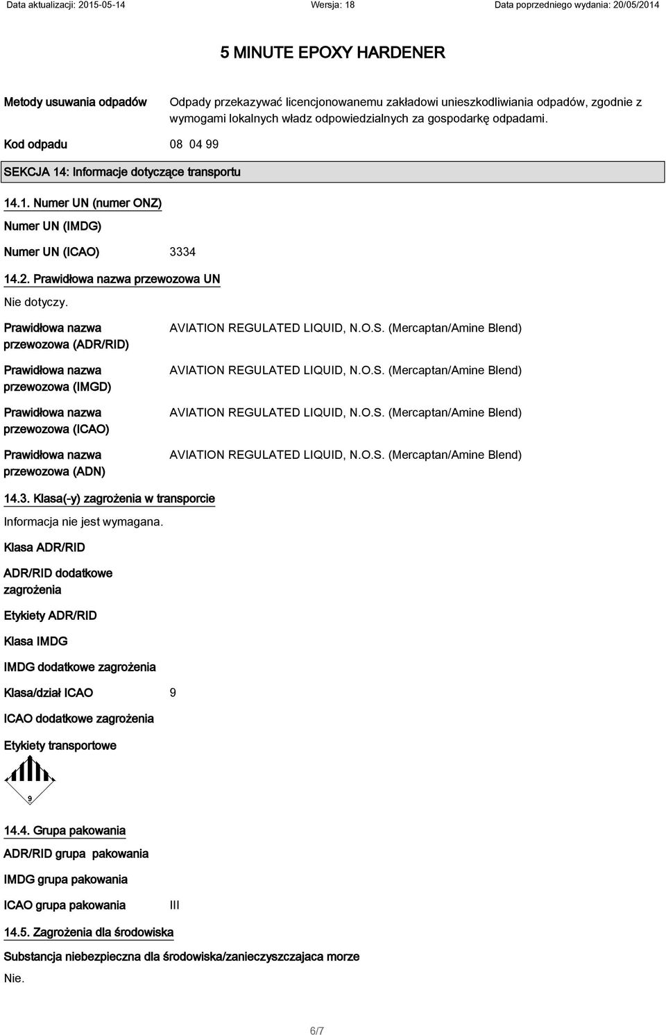 przewozowa (ADR/RID) przewozowa (IMGD) przewozowa (ICAO) przewozowa (ADN) 14.3. Klasa(-y) zagrożenia w transporcie Informacja nie jest wymagana.