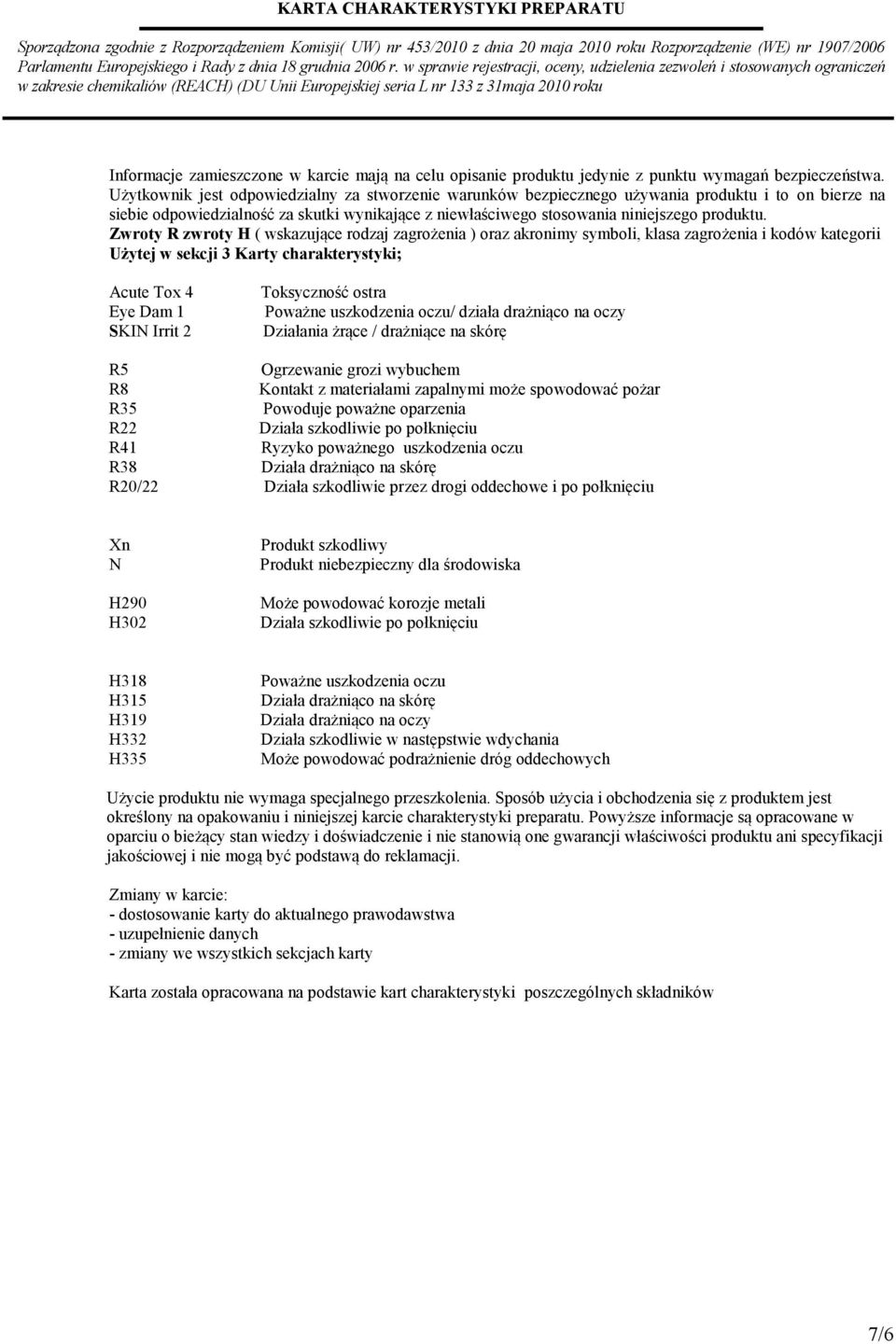 Zwroty R zwroty H ( wskazujące rodzaj zagrożenia ) oraz akronimy symboli, klasa zagrożenia i kodów kategorii Użytej w sekcji 3 Karty charakterystyki; Acute Tox 4 Eye Dam 1 SKIN Irrit 2 Toksyczność