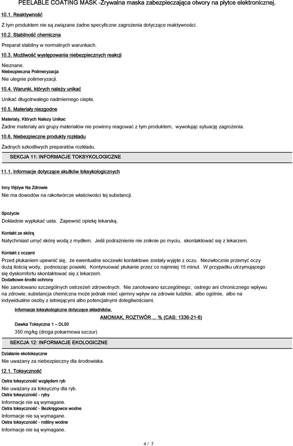 Materiały niezgodne Materialy, Których Nalezy Unikac Żadne materiały ani grupy materiałów nie powinny reagować z tym produktem, wywołując sytuację zagrożenia. 10.6.