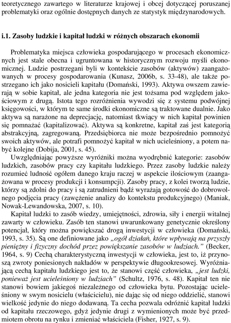 ekonomicznej. Ludzie postrzegani byli w kontekście zasobów (aktywów) zaangażowanych w procesy gospodarowania (Kunasz, 2006b, s.