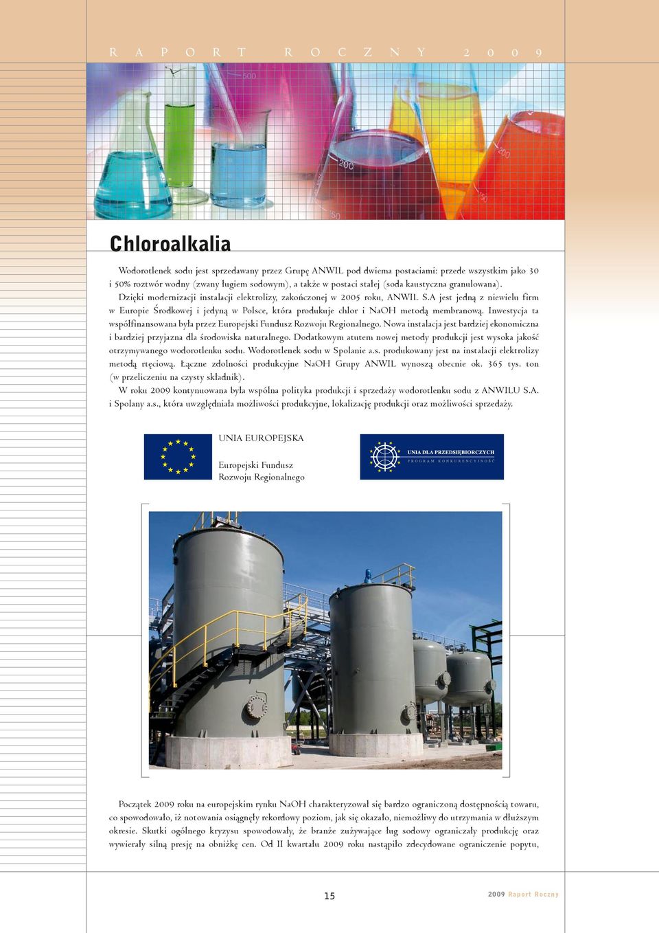 A jest jedną z niewielu firm w Europie Środkowej i jedyną w Polsce, która produkuje chlor i NaOH metodą membranową. Inwestycja ta współfinansowana była przez Europejski Fundusz Rozwoju Regionalnego.