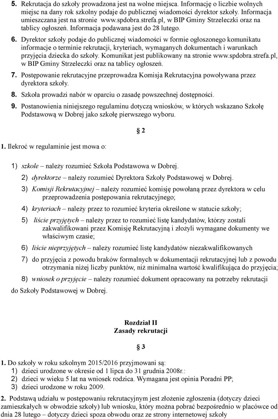 Dyrektor szkoły podaje do publicznej wiadomości w formie ogłoszonego komunikatu informacje o terminie rekrutacji, kryteriach, wymaganych dokumentach i warunkach przyjęcia dziecka do szkoły.