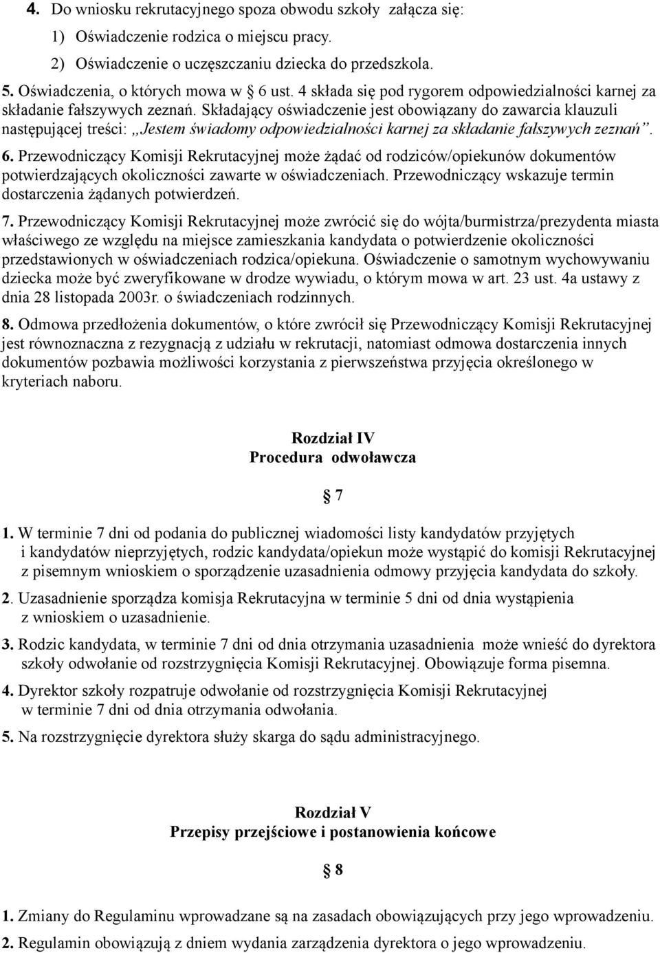 Składający oświadczenie jest obowiązany do zawarcia klauzuli następującej treści: Jestem świadomy odpowiedzialności karnej za składanie fałszywych zeznań. 6.