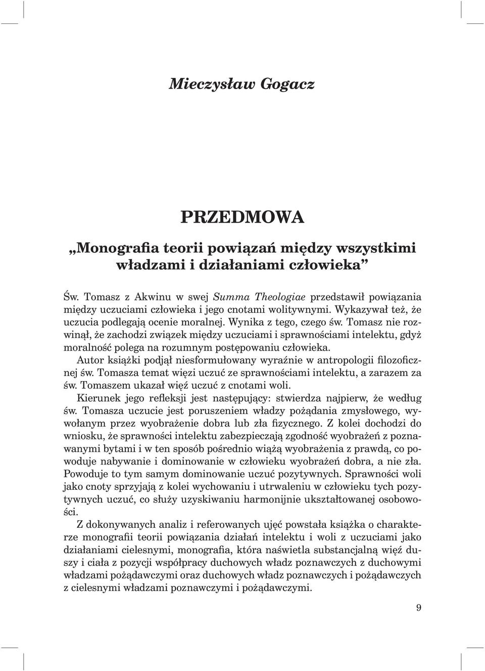 Tomasz nie rozwinął, że zachodzi związek między uczuciami i sprawnościami intelektu, gdyż moralność polega na rozumnym postępowaniu człowieka.