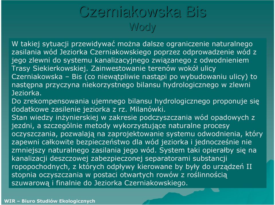 Zainwestowanie terenów wokół ulicy Czerniakowska Bis (co niewątpliwie nastąpi po wybudowaniu ulicy) to następna przyczyna niekorzystnego bilansu hydrologicznego w zlewni Jeziorka.