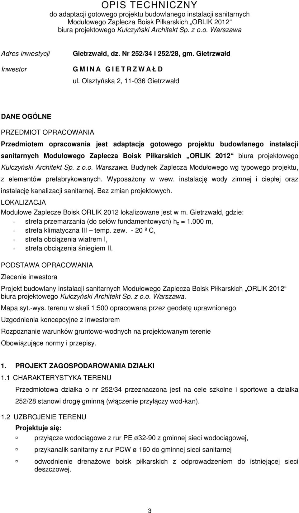 Olsztyńska 2, 11-036 Gietrzwałd DANE OGÓLNE PRZEDMIOT OPRACOWANIA Przedmiotem opracowania jest adaptacja gotowego projektu budowlanego instalacji sanitarnych Modułowego Zaplecza Boisk Piłkarskich