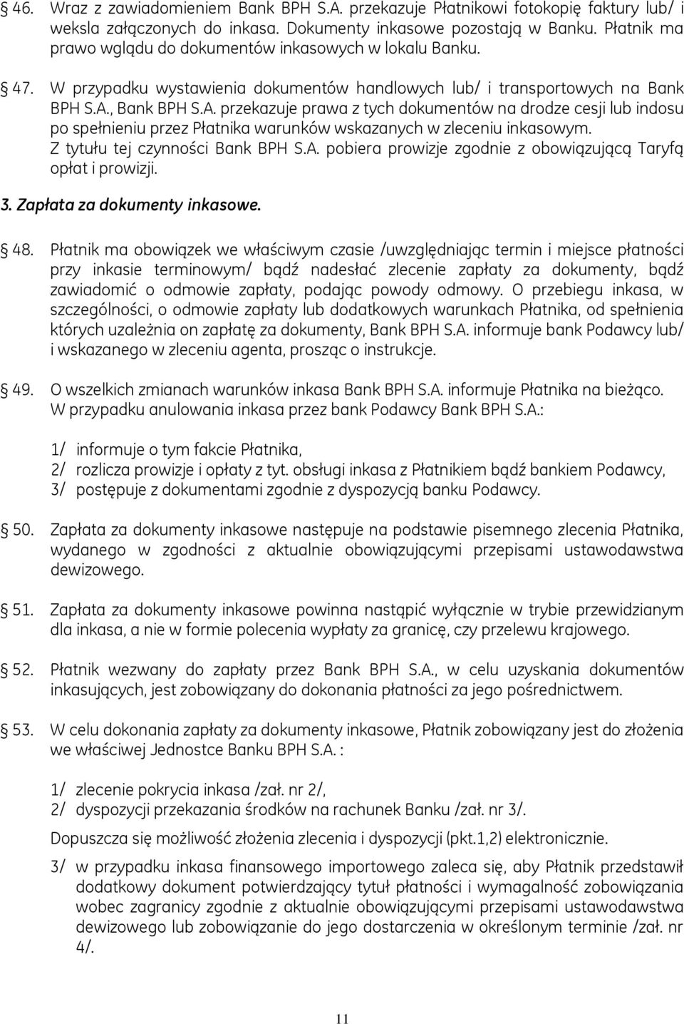 , Bank BPH S.A. przekazuje prawa z tych dokumentów na drodze cesji lub indosu po spełnieniu przez Płatnika warunków wskazanych w zleceniu inkasowym. Z tytułu tej czynności Bank BPH S.A. pobiera prowizje zgodnie z obowiązującą Taryfą opłat i prowizji.