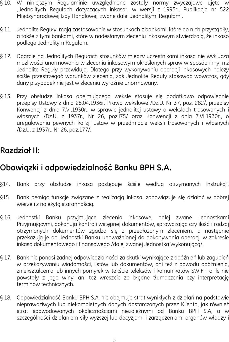 Jednolite Reguły, mają zastosowanie w stosunkach z bankami, które do nich przystąpiły, a także z tymi bankami, które w nadesłanym zleceniu inkasowym stwierdzają, że inkaso podlega Jednolitym Regułom.