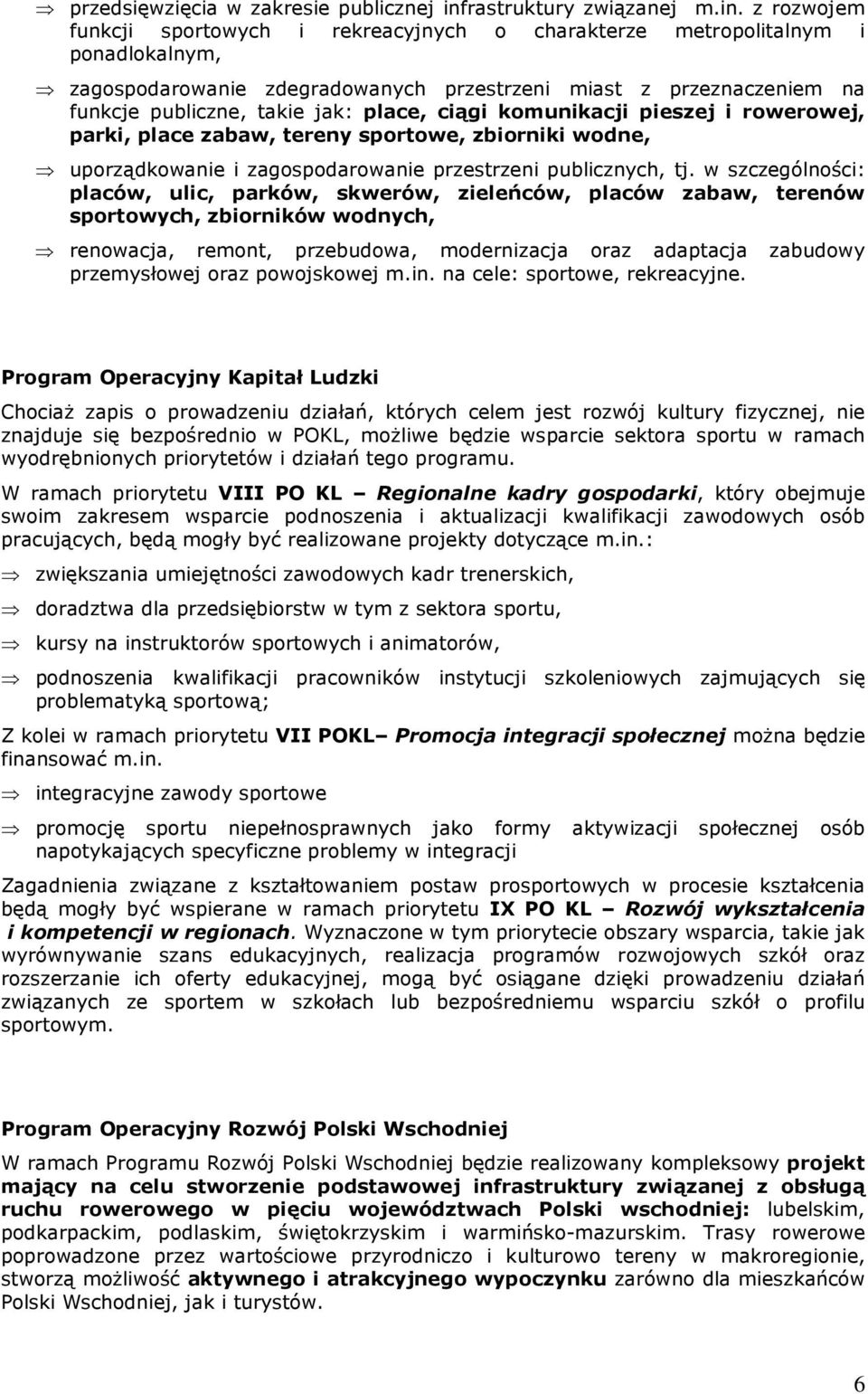 z rozwojem funkcji sportowych i rekreacyjnych o charakterze metropolitalnym i ponadlokalnym, zagospodarowanie zdegradowanych przestrzeni miast z przeznaczeniem na funkcje publiczne, takie jak: place,