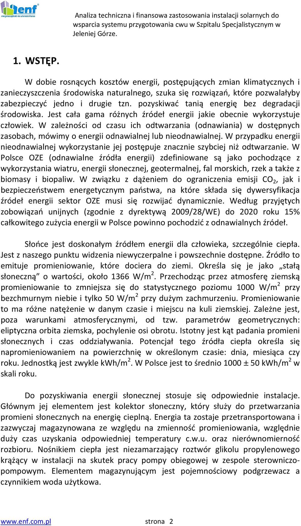 W zależności od czasu ich odtwarzania (odnawiania) w dostępnych zasobach, mówimy o energii odnawialnej lub nieodnawialnej.