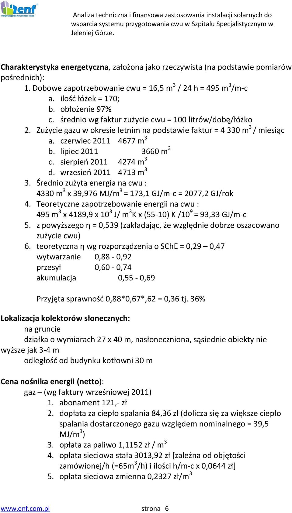 sierpień 2011 4274 m 3 d. wrzesień 2011 4713 m 3 3. Średnio zużyta energia na cwu : 4330 m 3 x 39,976 MJ/m 3 = 173,1 GJ/m-c = 2077,2 GJ/rok 4.