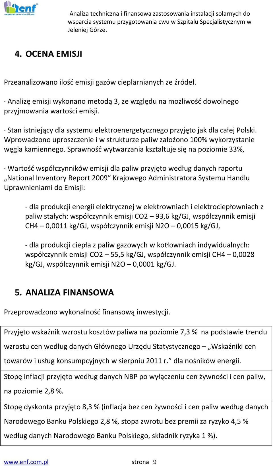 Sprawność wytwarzania kształtuje się na poziomie 33%, Wartość współczynników emisji dla paliw przyjęto według danych raportu National Inventory Report 2009 Krajowego Administratora Systemu Handlu