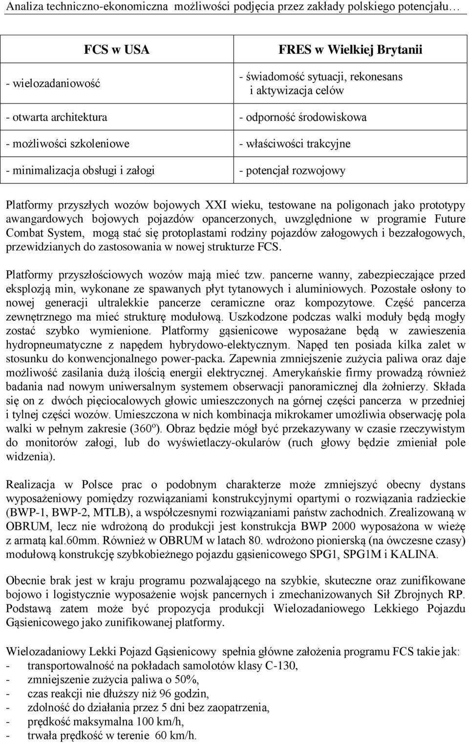 testowane na poligonach jako prototypy awangardowych bojowych pojazdów opancerzonych, uwzględnione w programie Future Combat System, mogą stać się protoplastami rodziny pojazdów załogowych i