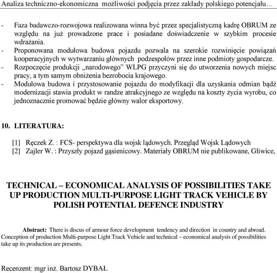 - Proponowana modułowa budowa pojazdu pozwala na szerokie rozwinięcie powiązań kooperacyjnych w wytwarzaniu głównych podzespołów przez inne podmioty gospodarcze.