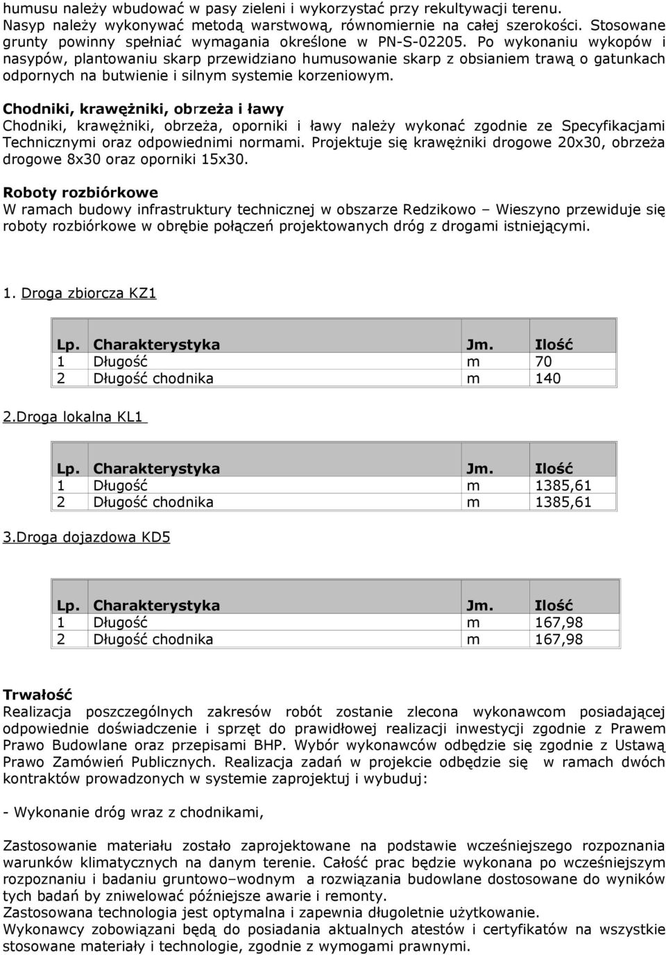 Po wykonaniu wykopów i nasypów, plantowaniu skarp przewidziano humusowanie skarp z obsianiem trawą o gatunkach odpornych na butwienie i silnym systemie korzeniowym.