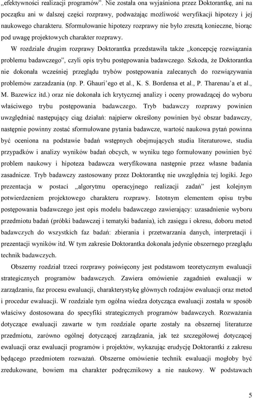 W rozdziale drugim rozprawy Doktorantka przedstawiła także koncepcję rozwiązania problemu badawczego, czyli opis trybu postępowania badawczego.