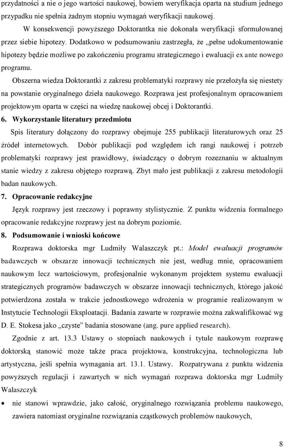 Dodatkowo w podsumowaniu zastrzegła, że pełne udokumentowanie hipotezy będzie możliwe po zakończeniu programu strategicznego i ewaluacji ex ante nowego programu.