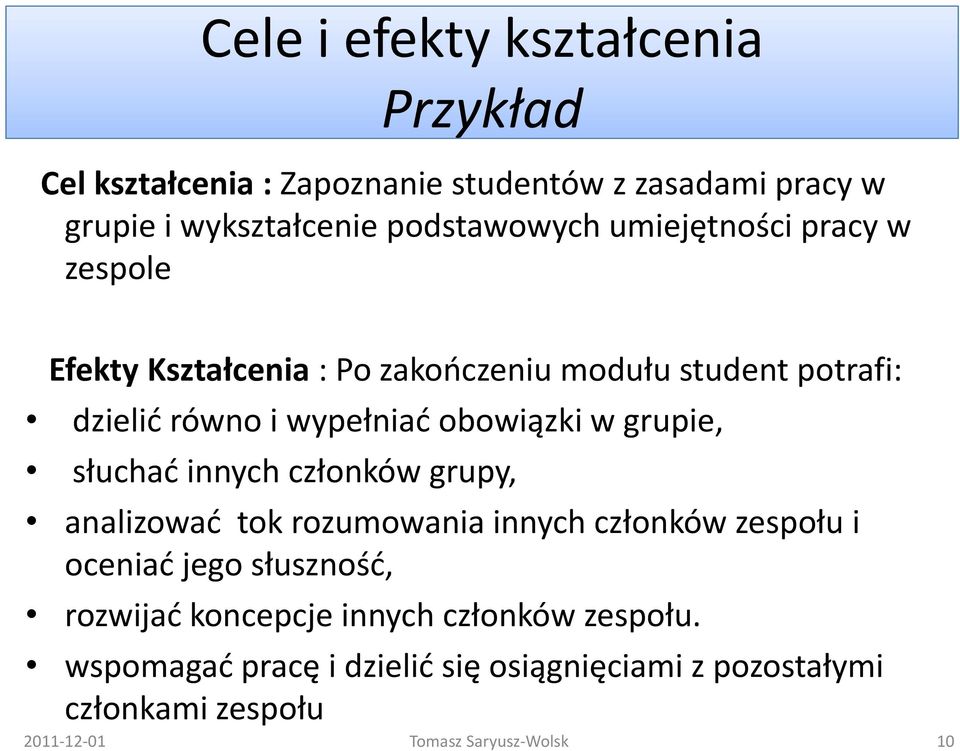 wypełniać obowiązki w grupie, słuchać innych członków grupy, analizować tok rozumowania innych członków zespołu i oceniać