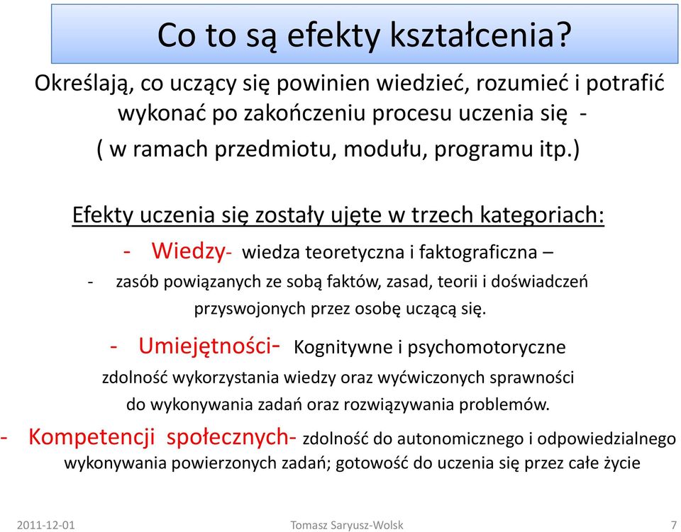 ) Efekty uczenia się zostały ujęte w trzech kategoriach: Wiedzy wiedza teoretyczna i faktograficzna zasób powiązanych ze sobą faktów, zasad, teorii i doświadczeń