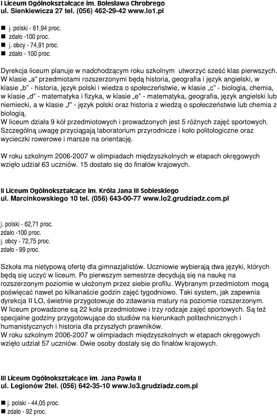 W klasie a przedmiotami rozszerzonymi bêd¹ historia, geografia i jêzyk angielski, w klasie b - historia, jêzyk polski i wiedza o spo³eczeñstwie, w klasie c - biologia, chemia, w klasie d - matematyka