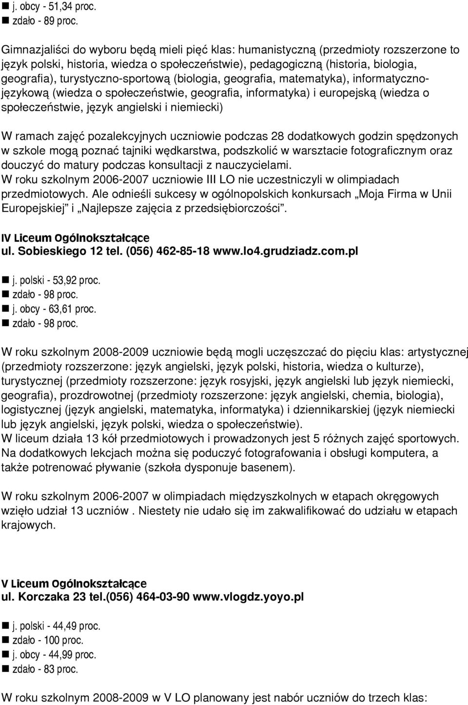 turystyczno-sportow¹ (biologia, geografia, matematyka), informatycznojêzykow¹ (wiedza o spo³eczeñstwie, geografia, informatyka) i europejsk¹ (wiedza o spo³eczeñstwie, jêzyk angielski i niemiecki) W