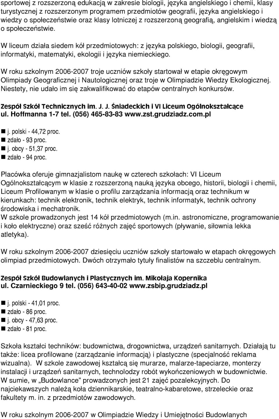 W liceum dzia³a siedem kó³ przedmiotowych: z jêzyka polskiego, biologii, geografii, informatyki, matematyki, ekologii i jêzyka niemieckiego.