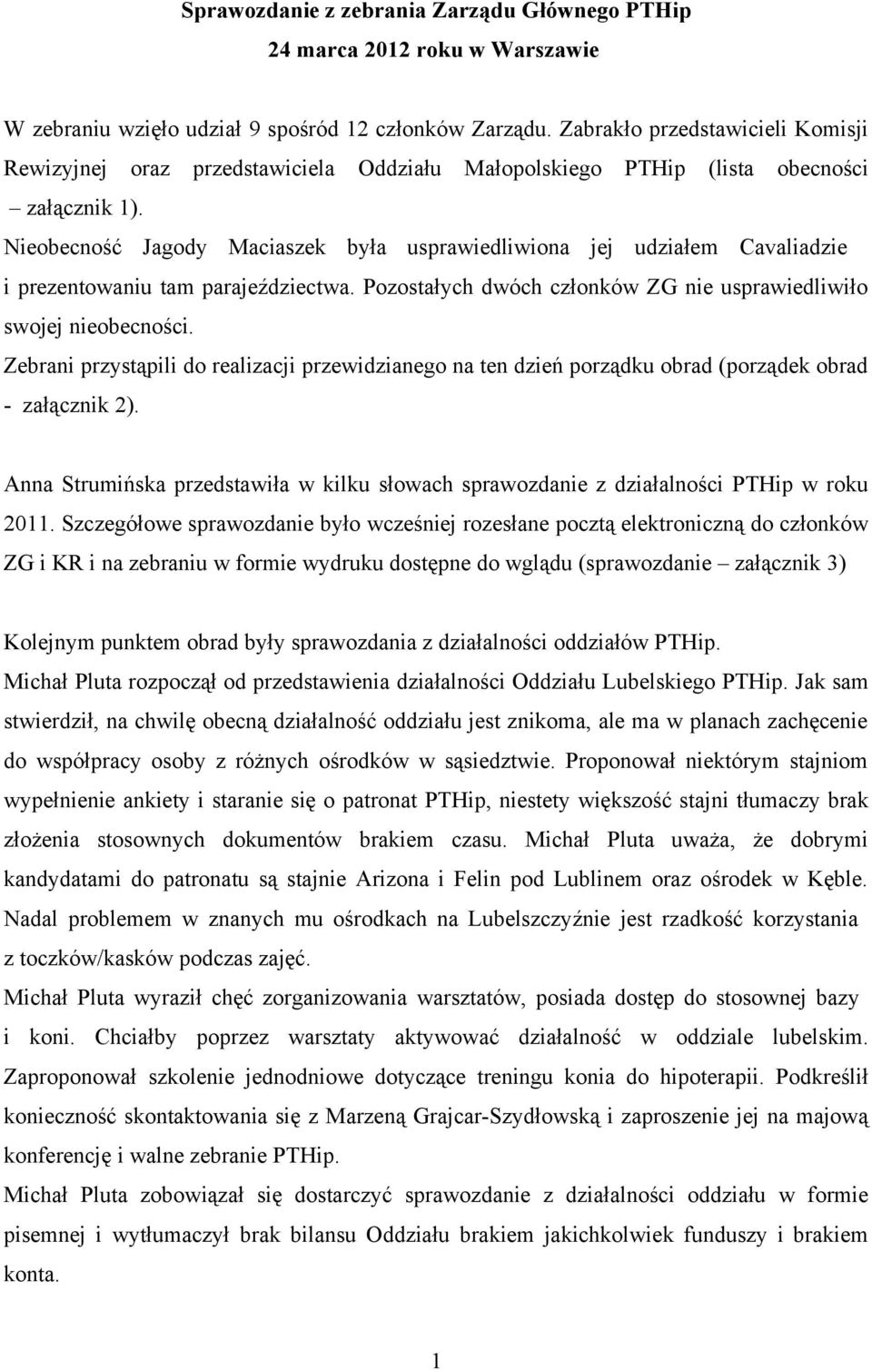 Nieobecność Jagody Maciaszek była usprawiedliwiona jej udziałem Cavaliadzie i prezentowaniu tam parajeździectwa. Pozostałych dwóch członków ZG nie usprawiedliwiło swojej nieobecności.