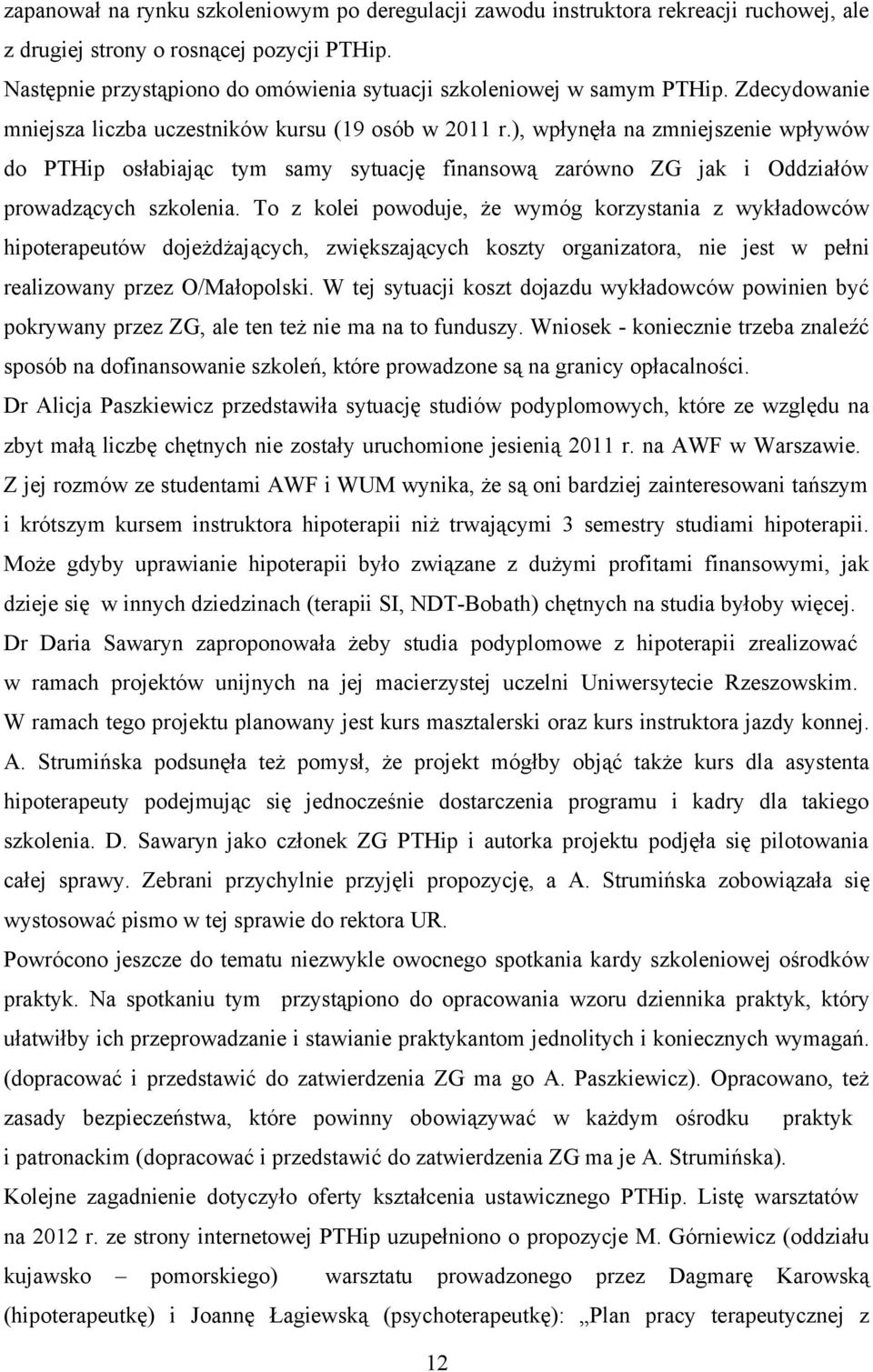 ), wpłynęła na zmniejszenie wpływów do PTHip osłabiając tym samy sytuację finansową zarówno ZG jak i Oddziałów prowadzących szkolenia.